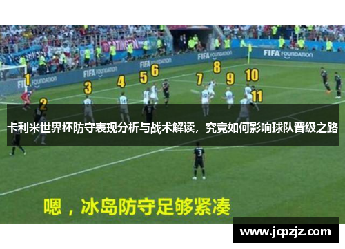 卡利米世界杯防守表现分析与战术解读，究竟如何影响球队晋级之路